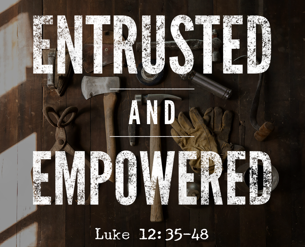 entrusted-and-empowered-luke-12-35-48-west-side-church