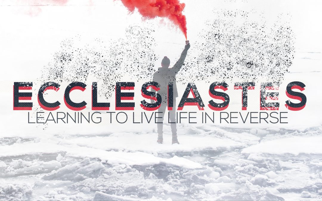 Ecclesiastes: Learning to Live Life in Reverse | Ecclesiastes 12:9-14
