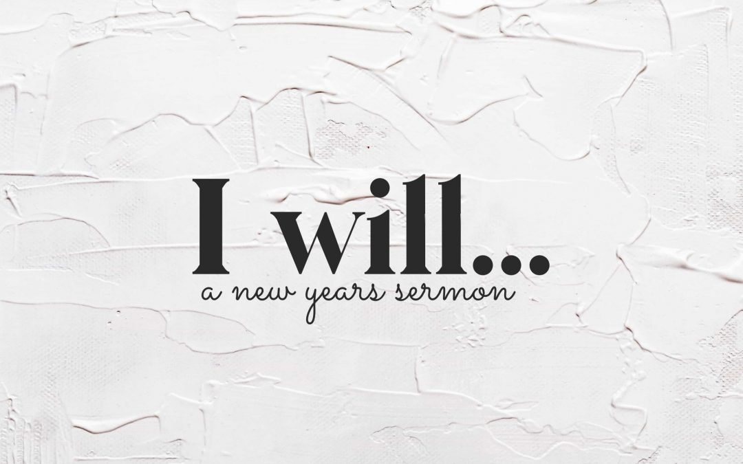 I WILL… | A New Year’s Sermon | Habakkuk 3:16-19