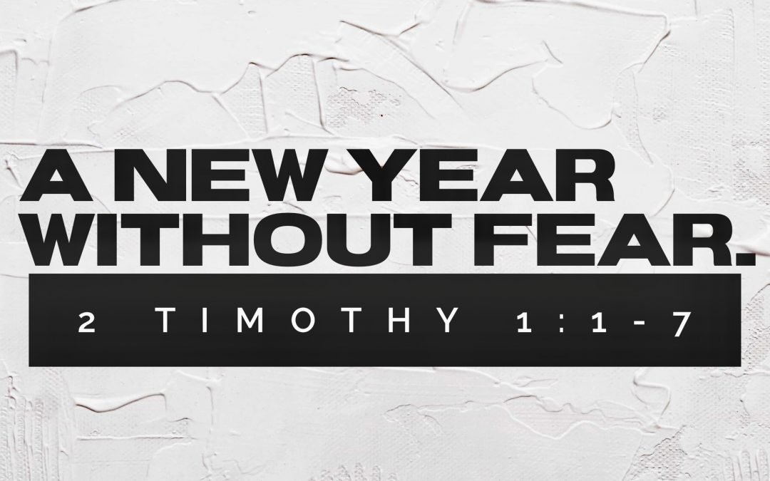A NEW YEAR WITHOUT FEAR | 2 Timothy 1:1-7