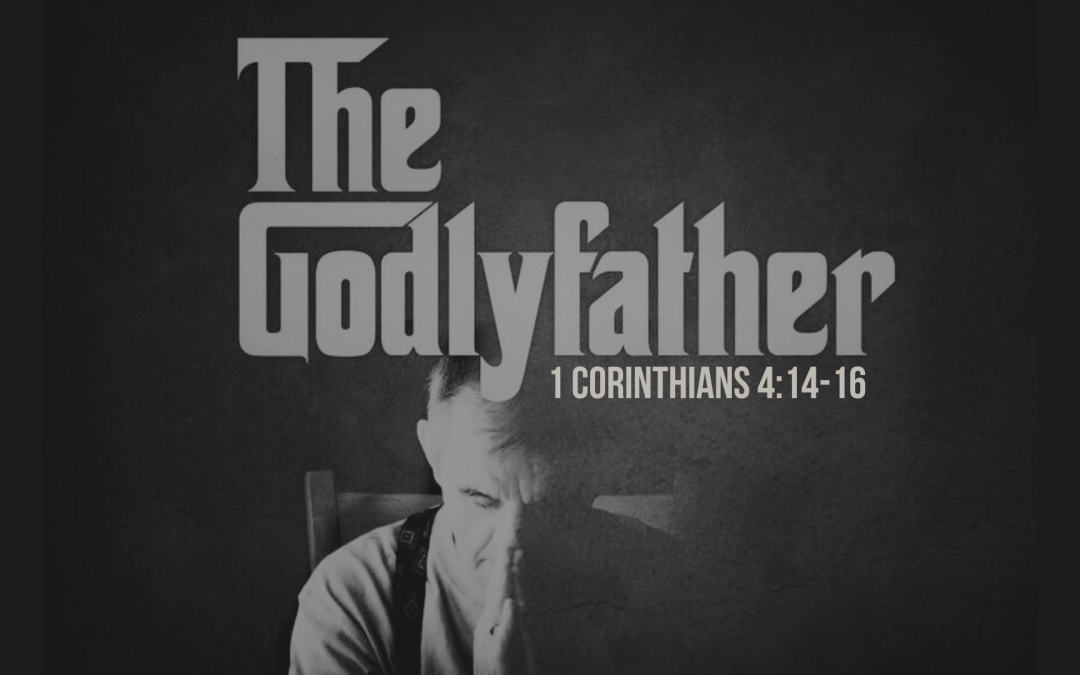 Father’s Day 2023 | The Godly Father: 1 Corinth 4:14-17